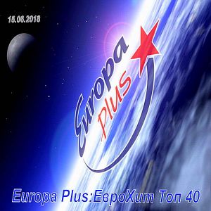 Europa Plus: ЕвроХит Топ 40 (от 15 Июня) (MP3)