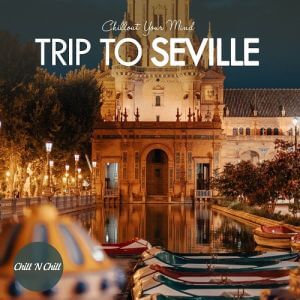 Trip To Seville: Chillout Your Mind